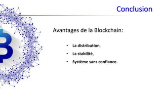 Conclusion
• La distribution,
• La stabilité,
• Système sans confiance.
Avantages de la Blockchain:
 