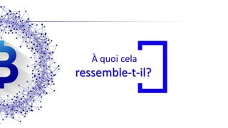 À quoi cela
ressemble-t-il?
 