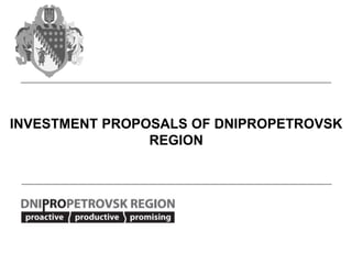 INVESTMENT PROPOSALS OF DNIPROPETROVSK
REGION
 