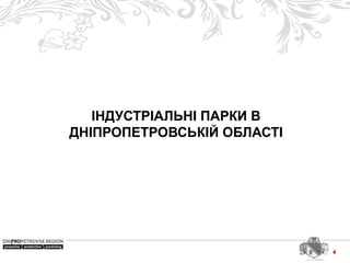ІНДУСТРІАЛЬНІ ПАРКИ В
ДНІПРОПЕТРОВСЬКІЙ ОБЛАСТІ
4
 
