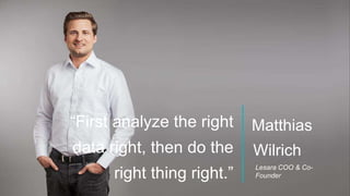“First analyze the right
data right, then do the
right thing right.”
Matthias
Wilrich
Lesara COO & Co-
Founder
 