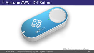Amazon AWS – iOT Button
20-Mai-2016 Shopware Community Day 2016 - Digitaler Kaufprozess 40
Bildquelle: aws.amazon.com/iot/...