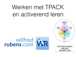 Werken met TPACK  
en activerend leren
http://tpack.org/tpck/
index.php?
title=Main_Page
 