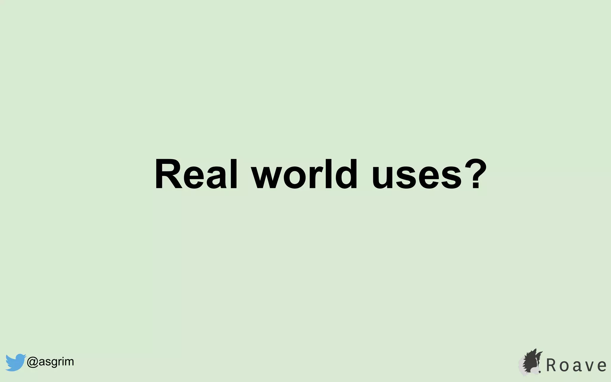 Real world uses?
@asgrim
 