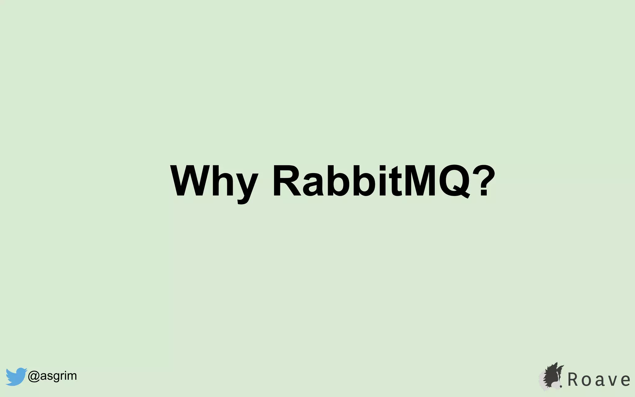 Why RabbitMQ?
@asgrim
 