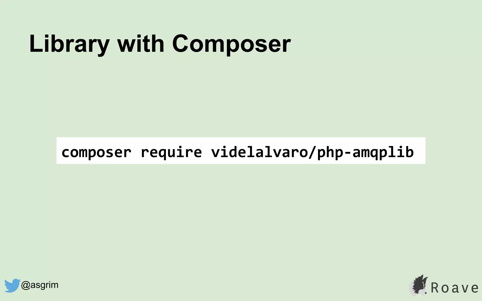 Library with Composer
composer require videlalvaro/php-amqplib
@asgrim
 