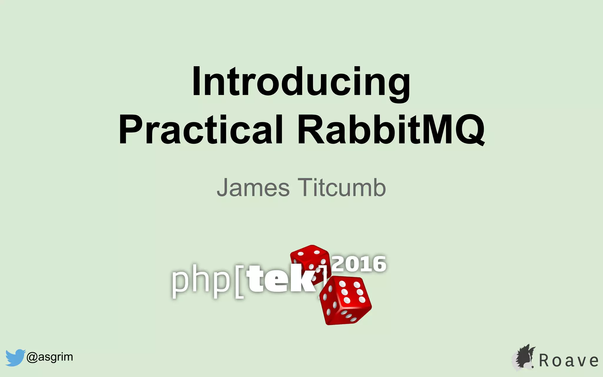 Introducing
Practical RabbitMQ
James Titcumb
@asgrim
 