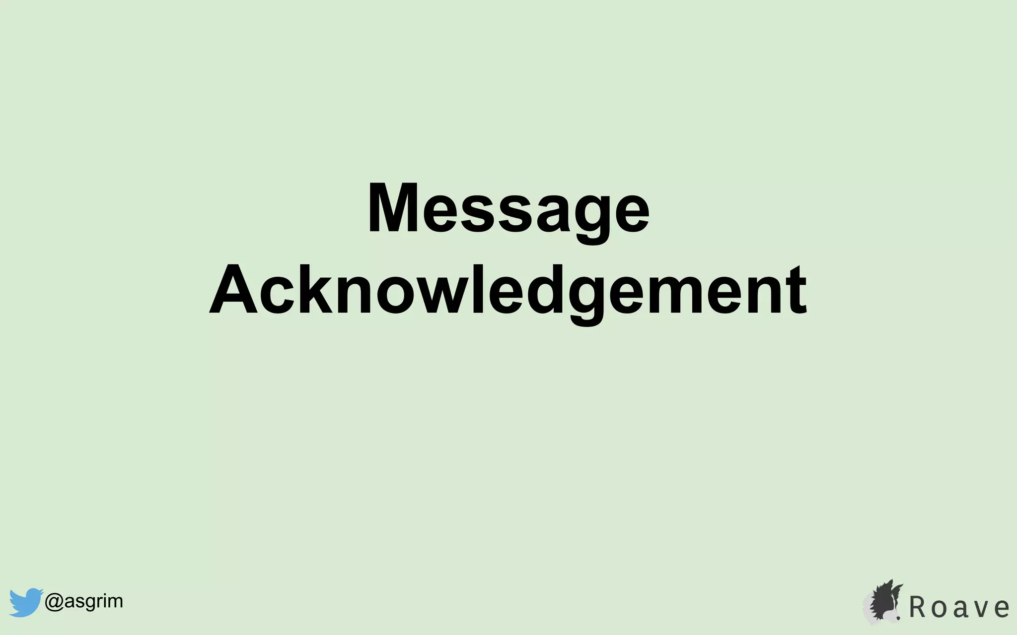 Message
Acknowledgement
@asgrim
 