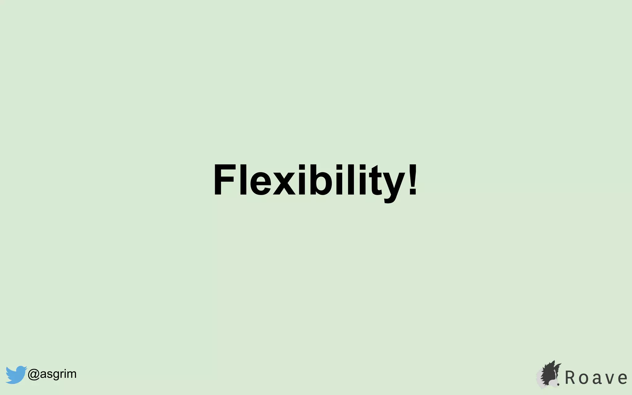 Flexibility!
@asgrim
 
