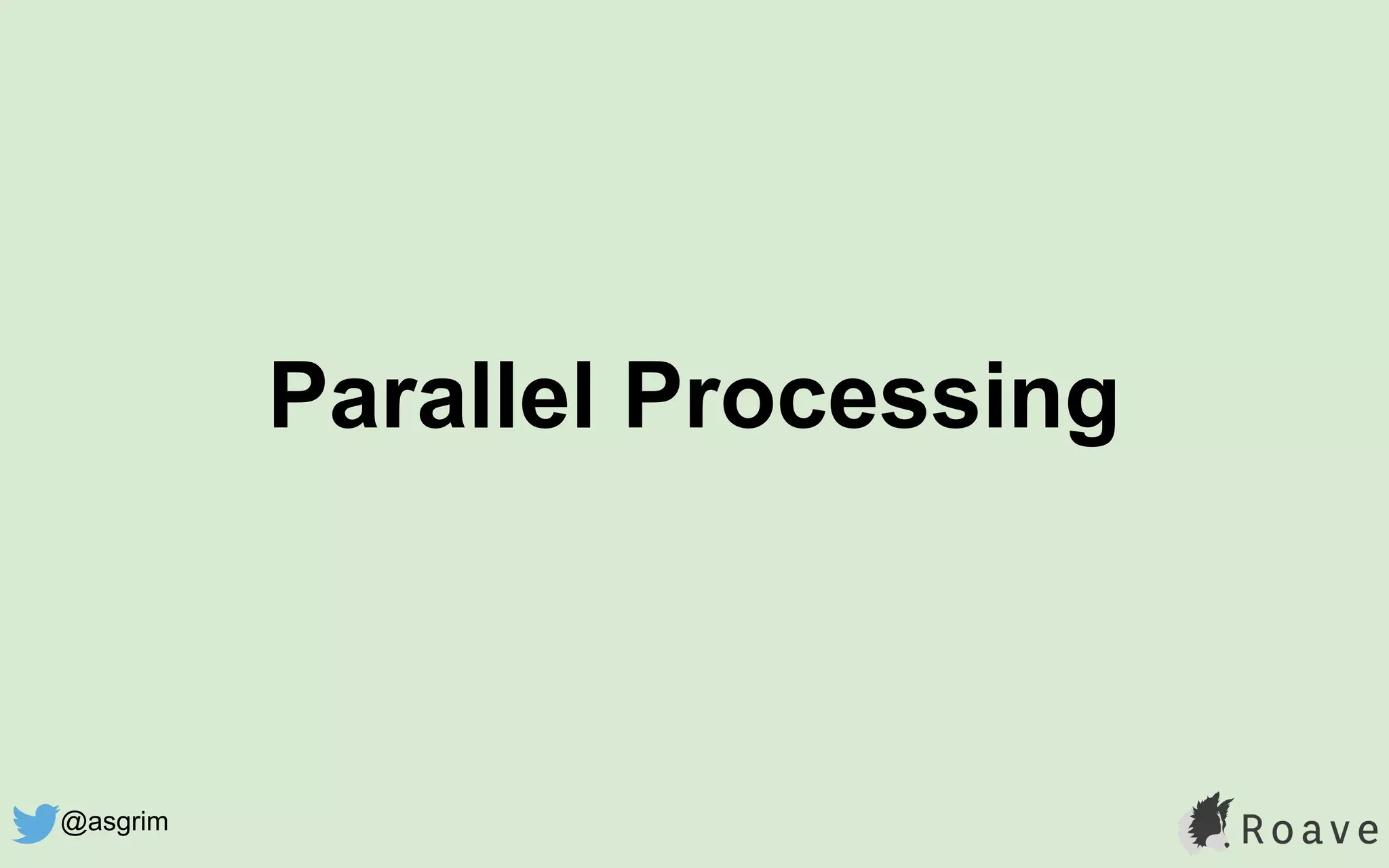 Parallel Processing
@asgrim
 