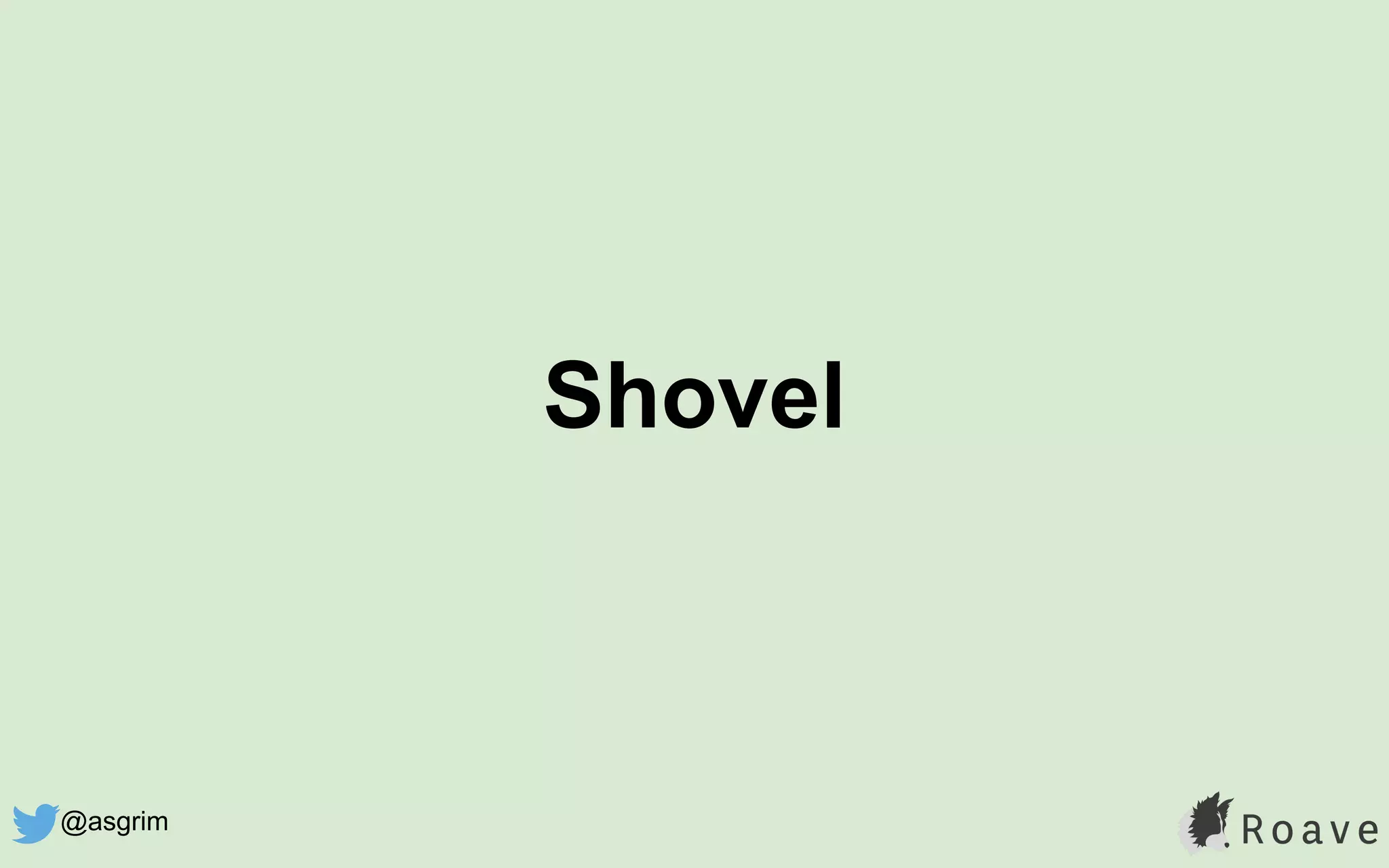 Shovel
@asgrim
 