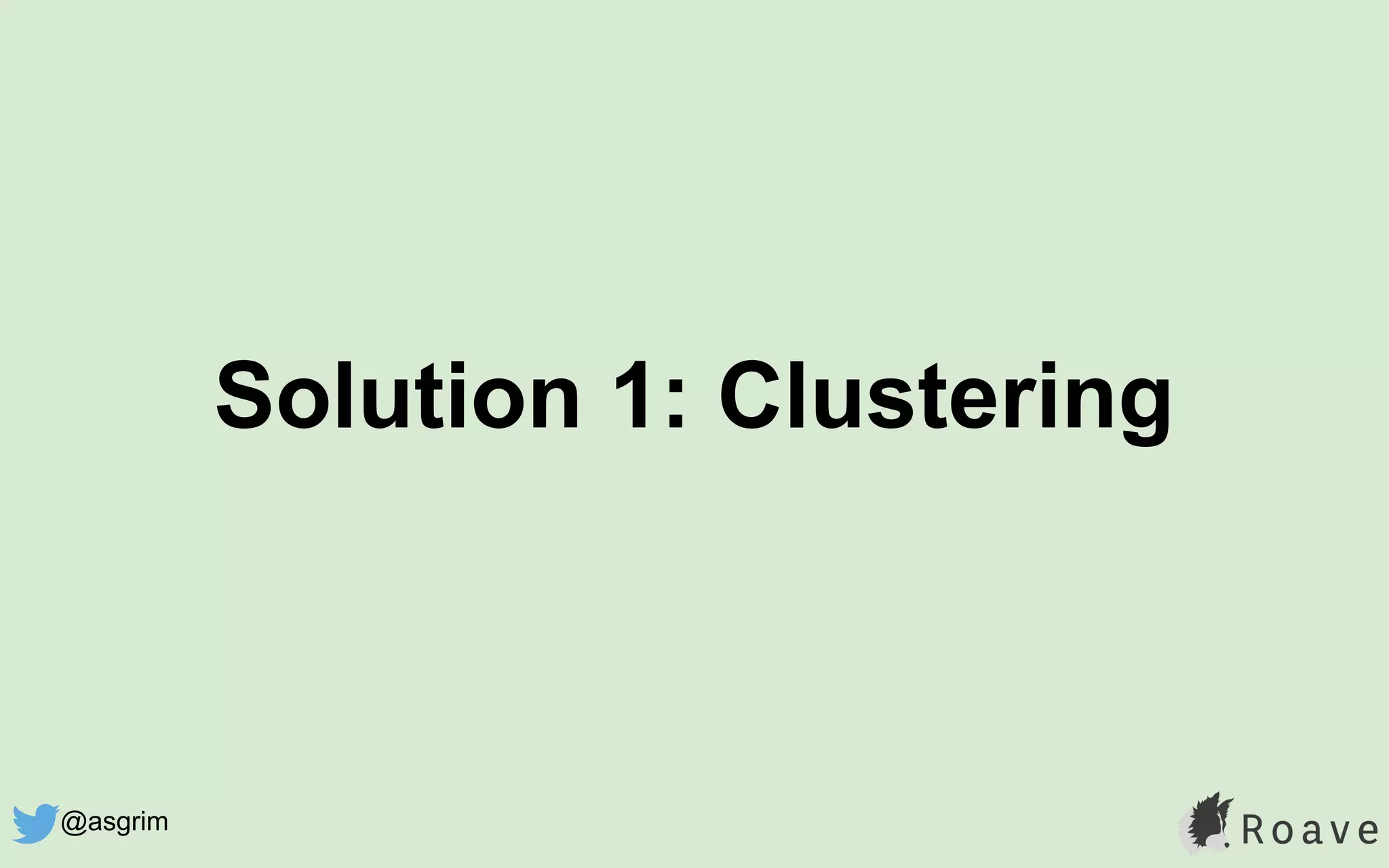 Solution 1: Clustering
@asgrim
 
