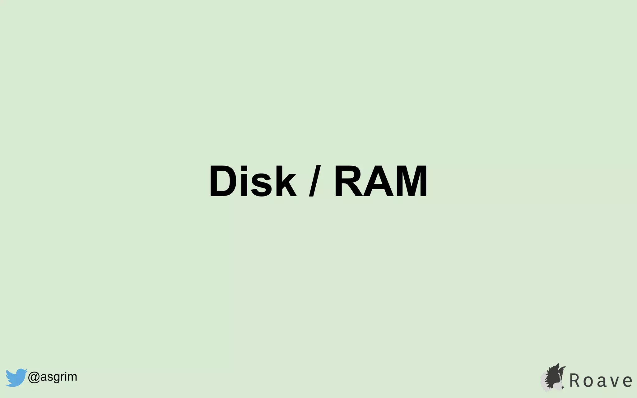 Disk / RAM
@asgrim
 