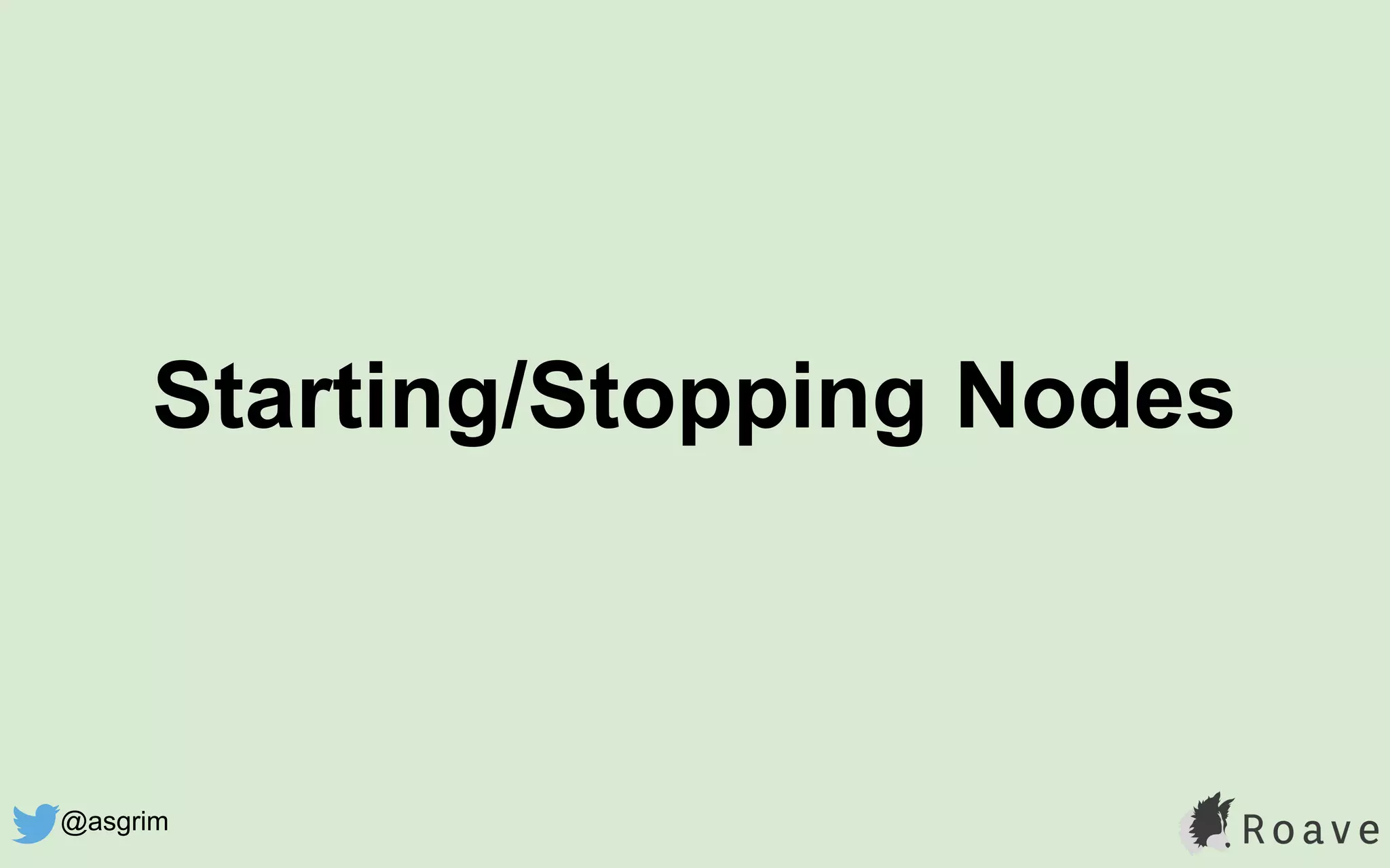 Starting/Stopping Nodes
@asgrim
 
