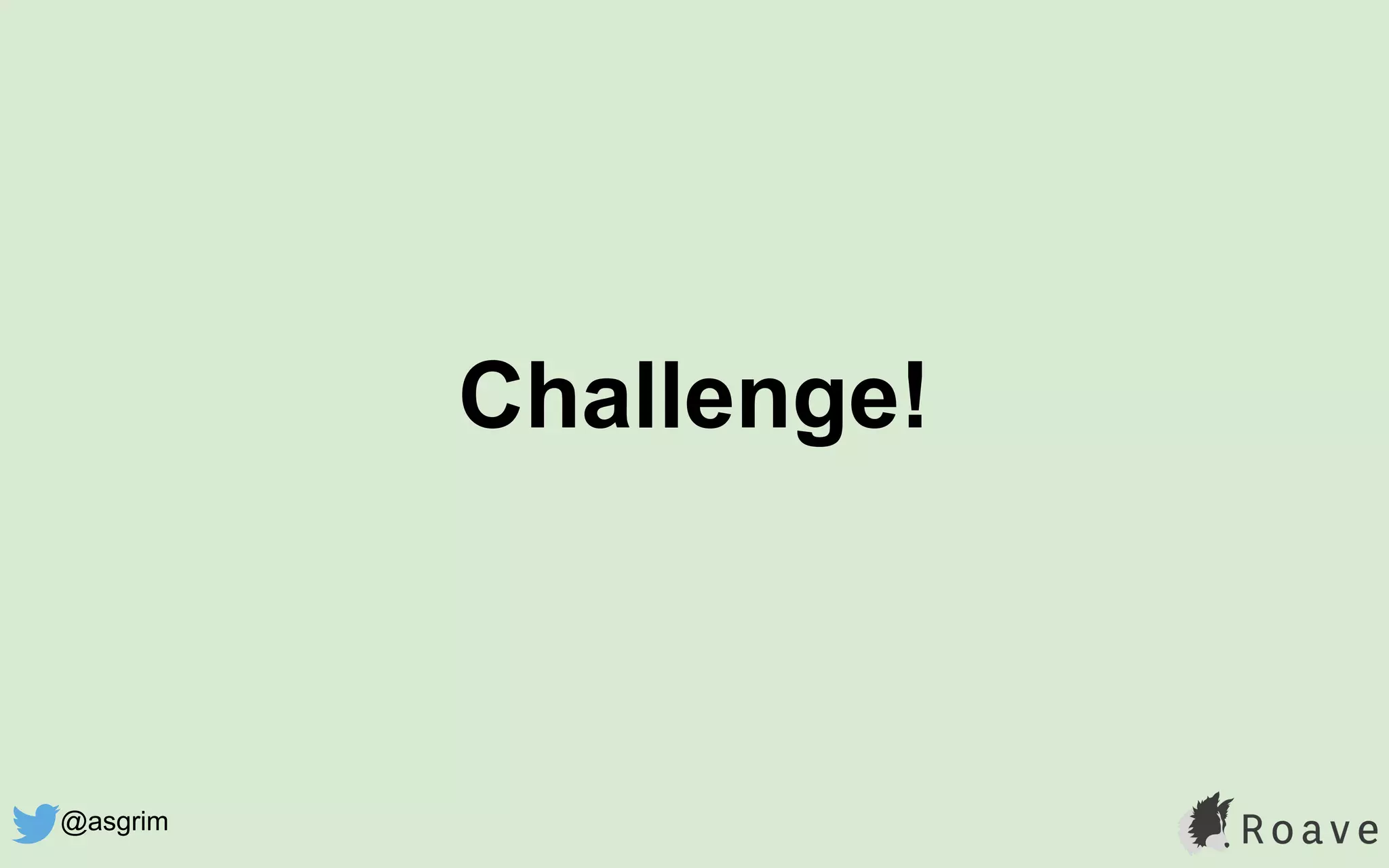 Challenge!
@asgrim
 