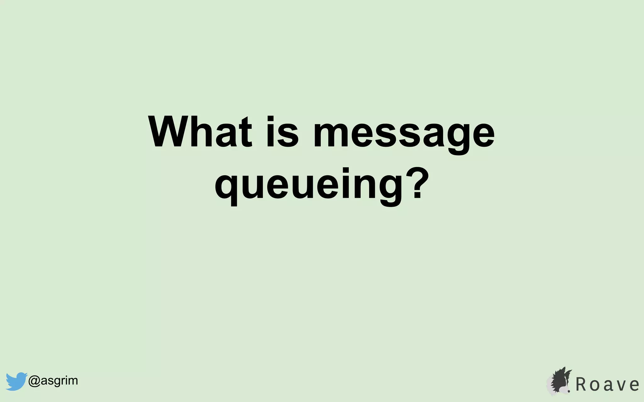 What is message
queueing?
@asgrim
 