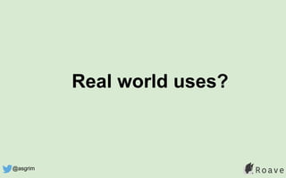 Real world uses?
@asgrim
 
