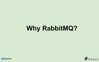 Why RabbitMQ?
@asgrim
 