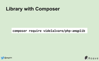 Library with Composer
composer require videlalvaro/php-amqplib
@asgrim
 