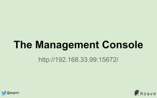 The Management Console
http://192.168.33.99:15672/
@asgrim
 