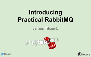 Introducing
Practical RabbitMQ
James Titcumb
@asgrim
 