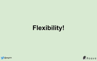 Flexibility!
@asgrim
 