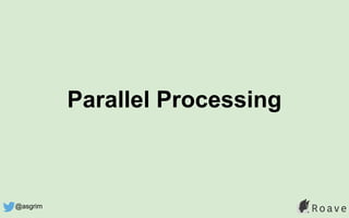 Parallel Processing
@asgrim
 