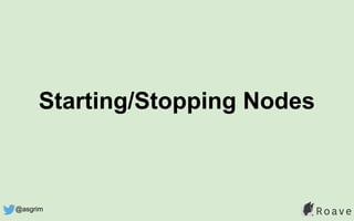 Starting/Stopping Nodes
@asgrim
 