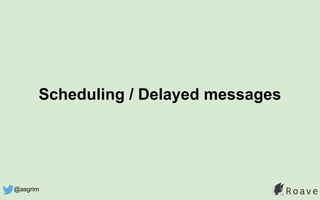 Scheduling / Delayed messages
@asgrim
 