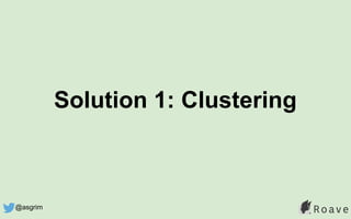 Solution 1: Clustering
@asgrim
 