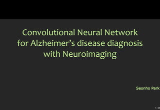 1 / 42
Diagnosis of alzheimer's disease
with deep learning
2016. 7. 4
Seonho Park
 