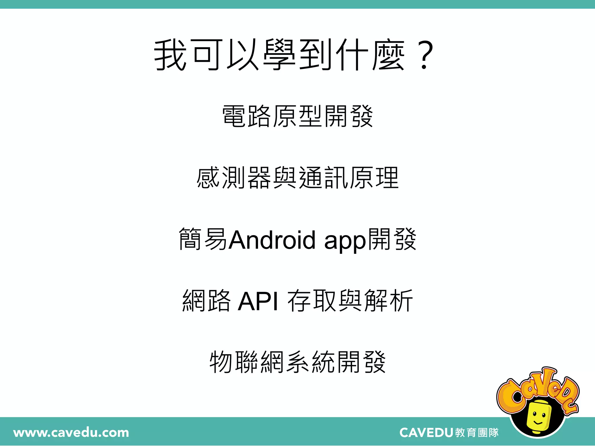 我可以學到什麼？
電路原型開發
感測器與通訊原理
簡易Android app開發
網路 API 存取與解析
物聯網系統開發
 