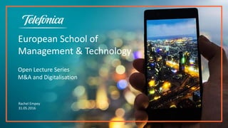 European School of
Management & Technology
Open Lecture Series
M&A and Digitalisation
Rachel Empey
31.05.2016
 