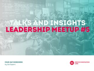 Talks and Insights
LEADERSHIP Meetup #5
Four-Day Workweek
by Jan Eppers
 