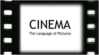CINEMA
The Language of Pictures
 