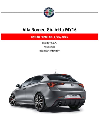 FCA Italy S.p.A.
Alfa Romeo
Business Center Italy
Alfa Romeo Giulietta MY16
Listino Prezzi del 1/06/2016
 