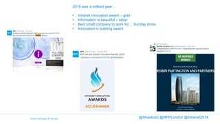 2015 was a brilliant year…
• Intranet innovation award – gold
• Information is beautiful – silver
• Best small company to work for… Sunday times
• Innovation in building award
@Shaulinaz @RPPLondon @Intranet2016
 