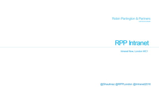 RPP Intranet
Intranet Now, London WC1
@Shaulinaz @RPPLondon @Intranet2016
 