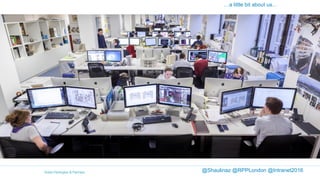 …a little bit about us…
@Shaulinaz @RPPLondon @Intranet2016
 