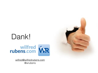 Dank!
wilfred@wilfredrubens.com
@wrubens
 