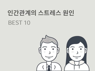 BEST 10
인간관계의 스트레스 원인
 