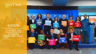 TO DEVELOP YOUR
ROADMAP FOR THE
SUSTAINABLE
DEVELOPMENT GOALS
4 STEPS
 