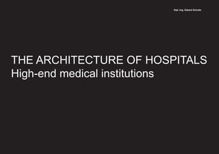 Edzard Schultz
THE ARCHITECTURE OF HOSPITALS
High-end medical institutions
Dipl.-Ing. Edzard Schultz
 