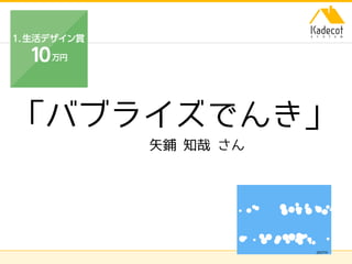株式会社ソニーコンピュータサイエンス研究所
「バブライズでんき」
矢鋪 知哉 さん
 