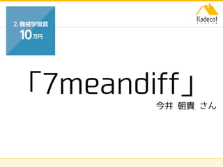 株式会社ソニーコンピュータサイエンス研究所
「7meandiff」
今井 朝貴 さん
 