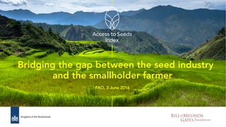 Bridging the gap between the seed industry
and the smallholder farmer
FAO, 3 June 2016
 