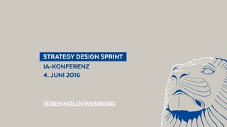   STRATEGY DESIGN SPRINT 
IA-KONFERENZ
4. JUNI 2016
@BENNOLOEWENBERG
 