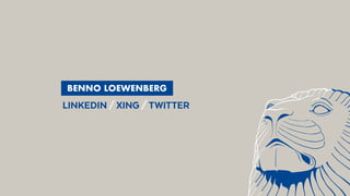   BENNO LOEWENBERG 
 LINKEDIN / XING / TWITTER
 