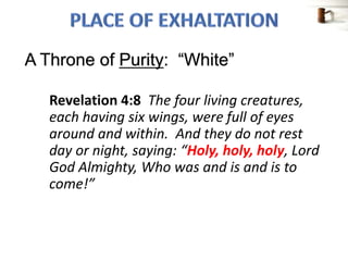 A Throne of Purity: “White”
Revelation 4:8 The four living creatures,
each having six wings, were full of eyes
around and within. And they do not rest
day or night, saying: “Holy, holy, holy, Lord
God Almighty, Who was and is and is to
come!”
 