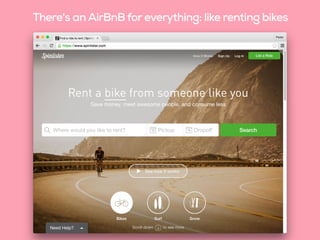There's an AirBnB for everything: like renting bikes
 